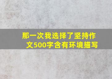 那一次我选择了坚持作文500字含有环境描写