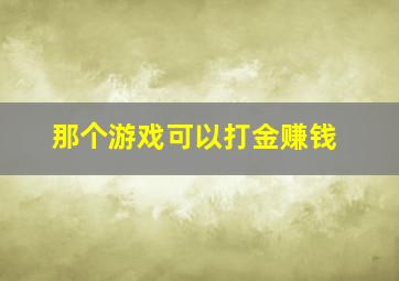 那个游戏可以打金赚钱