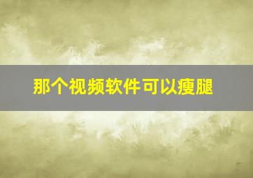 那个视频软件可以瘦腿