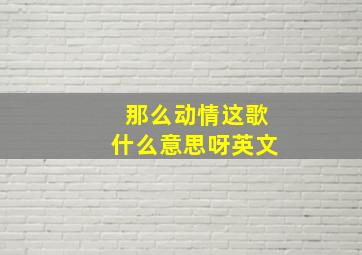 那么动情这歌什么意思呀英文