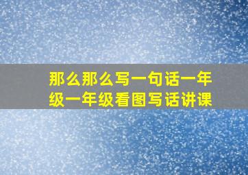 那么那么写一句话一年级一年级看图写话讲课