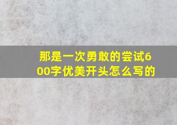 那是一次勇敢的尝试600字优美开头怎么写的