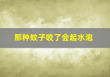 那种蚊子咬了会起水泡