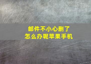 邮件不小心删了怎么办呢苹果手机