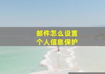 邮件怎么设置个人信息保护