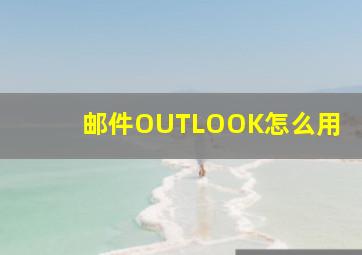 邮件OUTLOOK怎么用