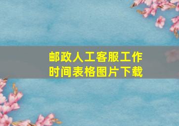 邮政人工客服工作时间表格图片下载