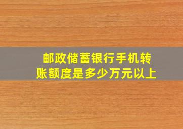 邮政储蓄银行手机转账额度是多少万元以上