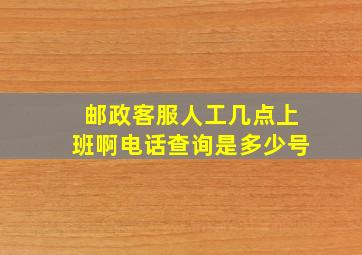 邮政客服人工几点上班啊电话查询是多少号