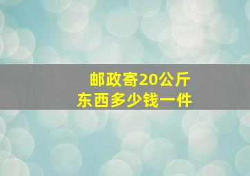 邮政寄20公斤东西多少钱一件