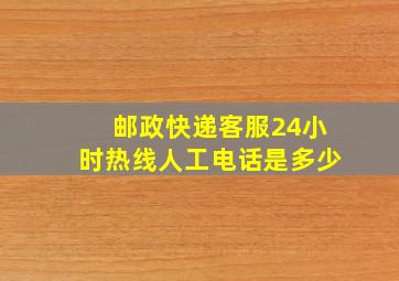 邮政快递客服24小时热线人工电话是多少