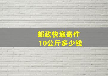 邮政快递寄件10公斤多少钱