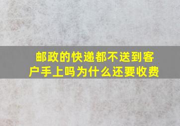 邮政的快递都不送到客户手上吗为什么还要收费