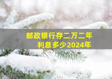 邮政银行存二万二年利息多少2024年