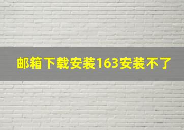 邮箱下载安装163安装不了