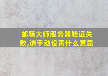 邮箱大师服务器验证失败,请手动设置什么意思