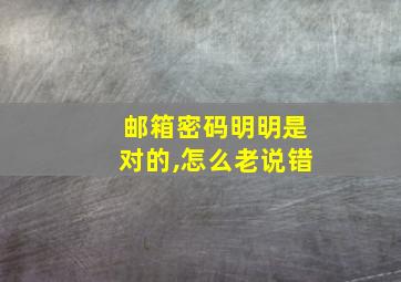 邮箱密码明明是对的,怎么老说错