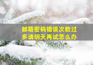 邮箱密码错误次数过多请明天再试怎么办