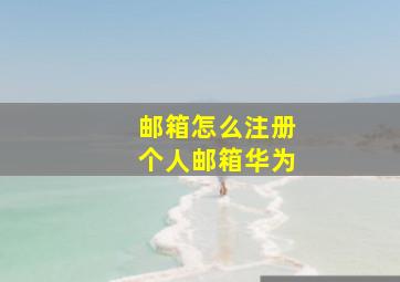 邮箱怎么注册个人邮箱华为