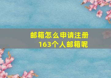 邮箱怎么申请注册163个人邮箱呢