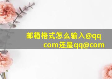 邮箱格式怎么输入@qq com还是qq@com