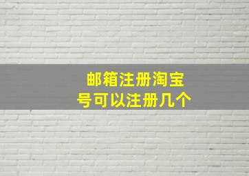 邮箱注册淘宝号可以注册几个