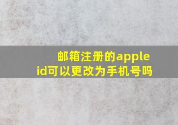 邮箱注册的appleid可以更改为手机号吗