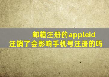 邮箱注册的appleid注销了会影响手机号注册的吗