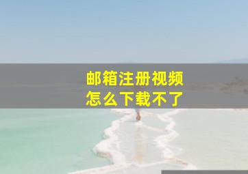 邮箱注册视频怎么下载不了