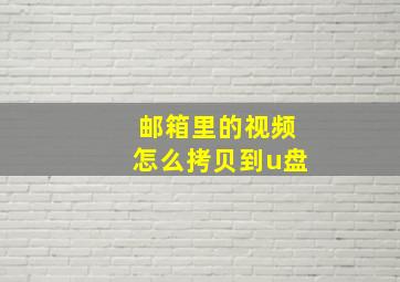 邮箱里的视频怎么拷贝到u盘