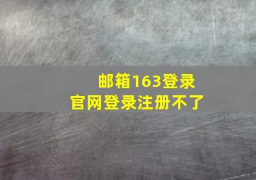 邮箱163登录官网登录注册不了