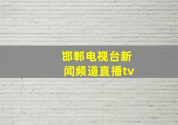 邯郸电视台新闻频道直播tv