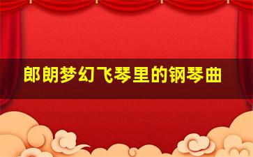 郎朗梦幻飞琴里的钢琴曲