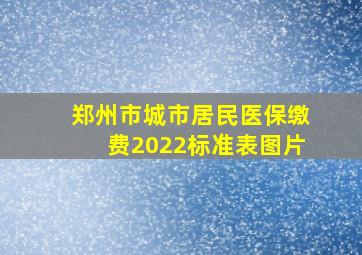 郑州市城市居民医保缴费2022标准表图片