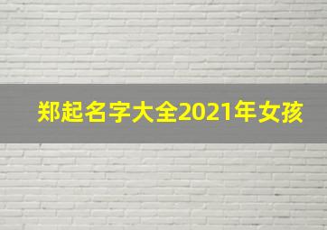 郑起名字大全2021年女孩