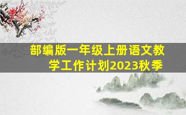 部编版一年级上册语文教学工作计划2023秋季