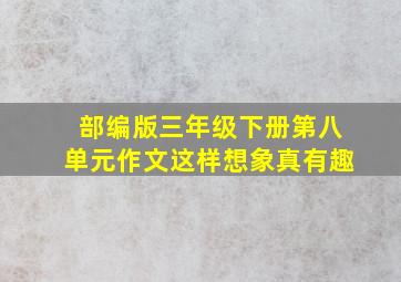 部编版三年级下册第八单元作文这样想象真有趣