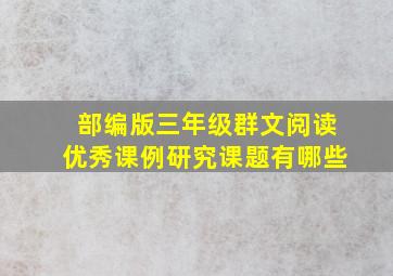 部编版三年级群文阅读优秀课例研究课题有哪些