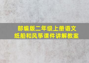 部编版二年级上册语文纸船和风筝课件讲解教案