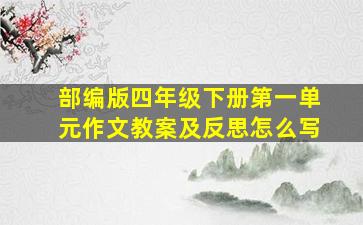 部编版四年级下册第一单元作文教案及反思怎么写