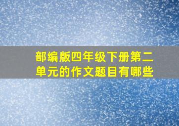 部编版四年级下册第二单元的作文题目有哪些