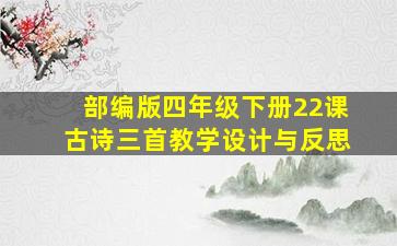 部编版四年级下册22课古诗三首教学设计与反思