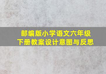 部编版小学语文六年级下册教案设计意图与反思