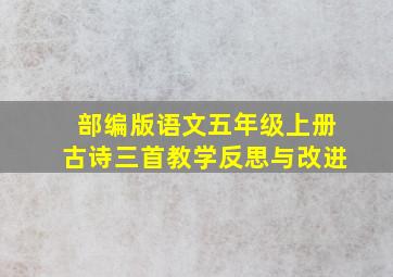 部编版语文五年级上册古诗三首教学反思与改进