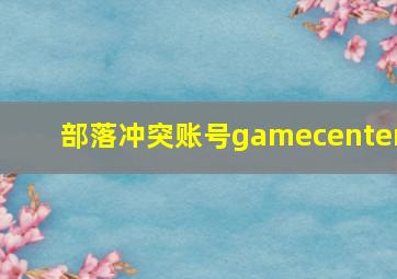 部落冲突账号gamecenter