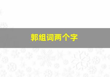 郭组词两个字