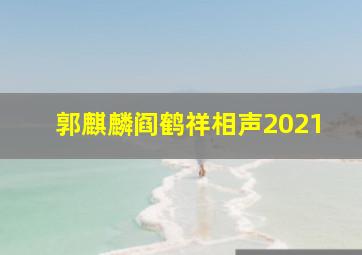 郭麒麟阎鹤祥相声2021