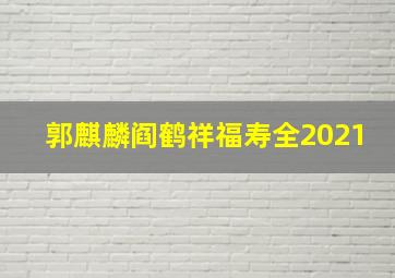 郭麒麟阎鹤祥福寿全2021