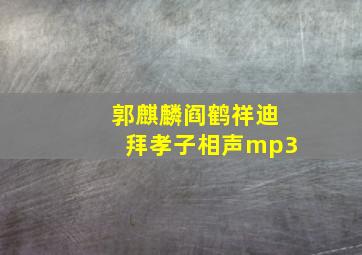 郭麒麟阎鹤祥迪拜孝子相声mp3