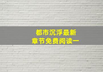 都市沉浮最新章节免费阅读一